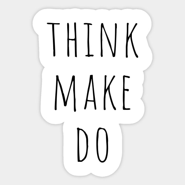 Think Make Do Quote Minimalist Black Typography Sticker by DailyQuote